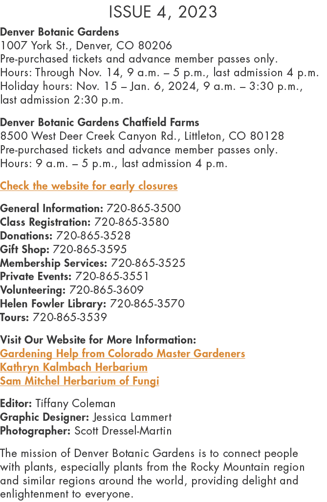 Issue 4, 2023 Denver Botanic Gardens 1007 York St., Denver, CO 80206 Pre purchased tickets and advance member passes ...