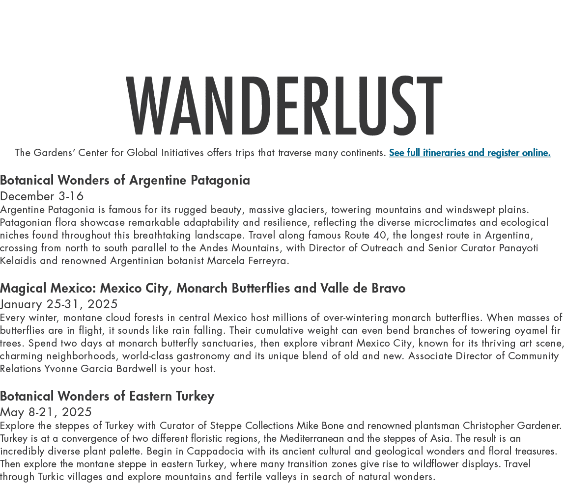 Wanderlust The Gardens’ Center for Global Initiatives offers trips that traverse many continents. See full itinerarie...