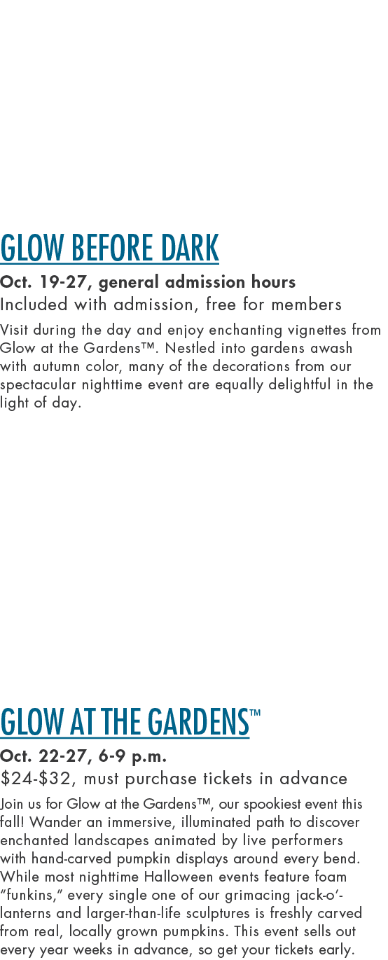 Glow Before Dark Oct. 19 27, general admission hours Included with admission, free for members Visit during the day a...