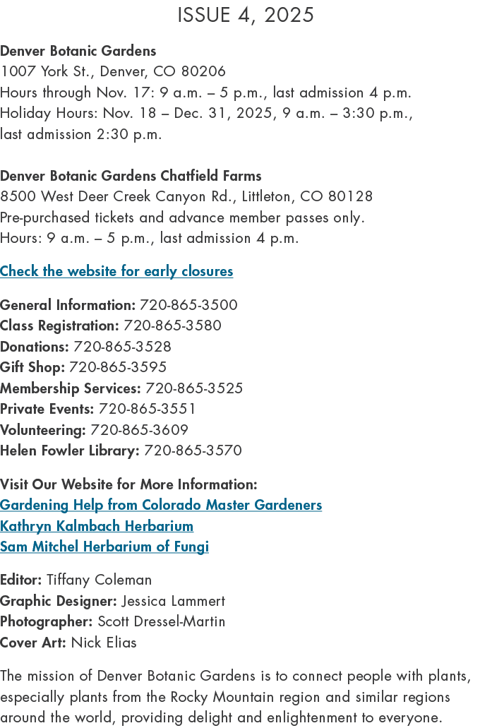 Issue 4, 2025 Denver Botanic Gardens 1007 York St., Denver, CO 80206 Hours through Nov. 17: 9 a.m. – 5 p.m., last adm...