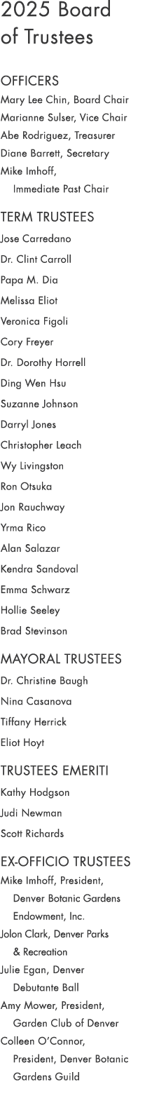 2025 Board of Trustees OFFICERS Mary Lee Chin, Board Chair Marianne Sulser, Vice Chair Abe Rodriguez, Treasurer Diane...
