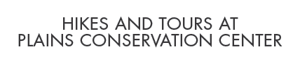 HIKES AND TOURS AT PLAINS CONSERVATION CENTER