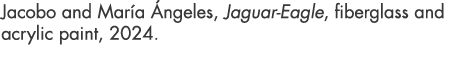 Jacobo and Mar a ngeles, Jaguar Eagle, fiberglass and acrylic paint, 2024. 