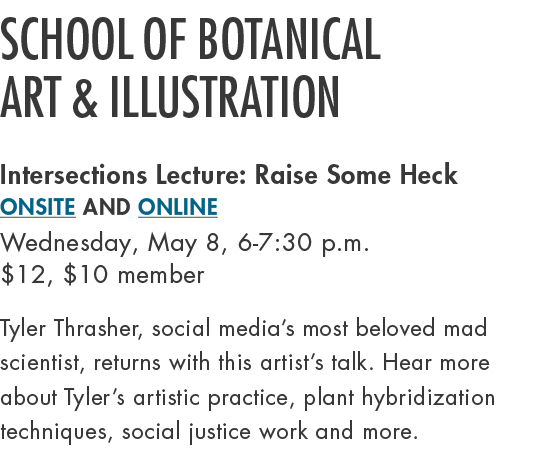 SCHOOL OF BOTANICAL ART & ILLUSTRATION Intersections Lecture: Raise Some Heck ONSITE and ONLINE Wednesday, May 8, 6 7...
