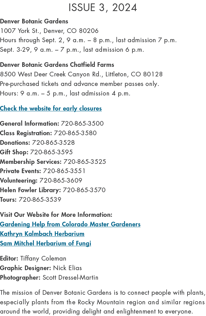 Issue 3, 2024 Denver Botanic Gardens 1007 York St., Denver, CO 80206 Hours through Sept. 2, 9 a.m. – 8 p.m., last adm...