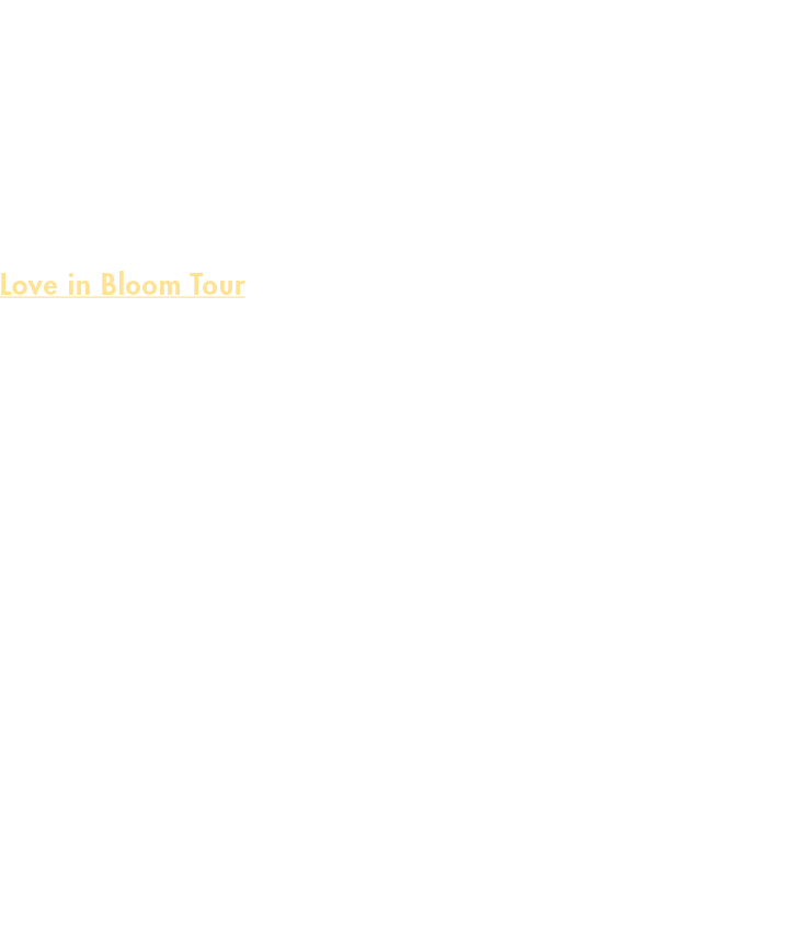 TOURS Dig deeper during tours with friendly, knowledgeable guides. Love in Bloom Tour Various days, dates and times |...